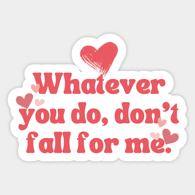 WHATEVER YOU DO DON'T FALL FOR ME Sticker by theworthyquote